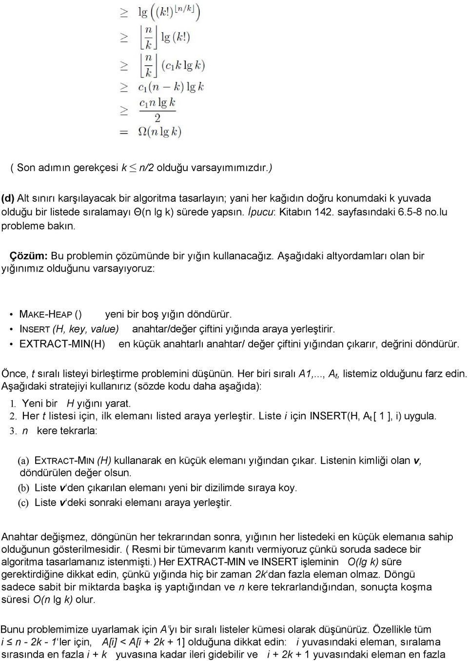 lu probleme bakın. Çözüm: Bu problemin çözümünde bir yığın kullanacağız. Aşağıdaki altyordamları olan bir yığınımız olduğunu varsayıyoruz: MAKE-HEAP () yeni bir boş yığın döndürür.