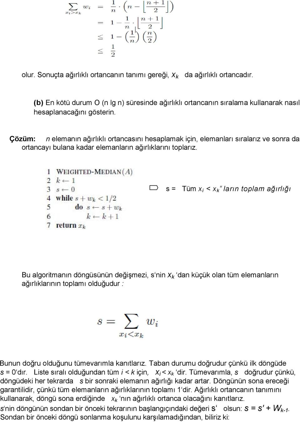 s = Tüm x i < x k ların toplam ağırlığı Bu algoritmanın döngüsünün değişmezi, s nin x k dan küçük olan tüm elemanların ağırlıklarının toplamı olduğudur : Bunun doğru olduğunu tümevarımla kanıtlarız.