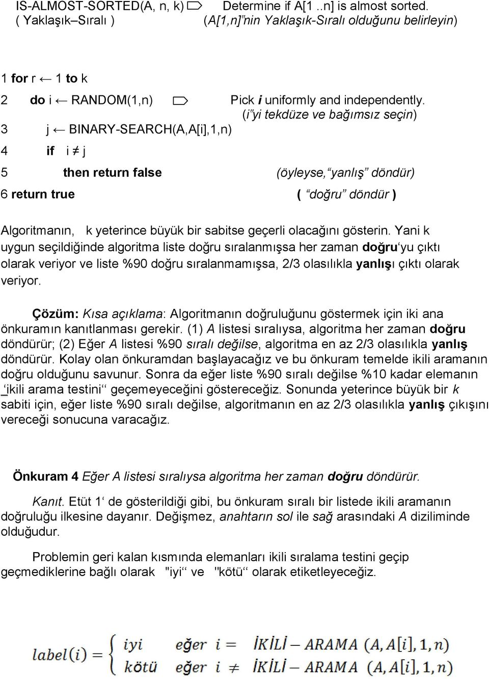 (i yi tekdüze ve bağımsız seçin) 3 j BINARY-SEARCH(A,A[i],1,n) 4 if i j 5 then return false (öyleyse, yanlış döndür) 6 return true ( doğru döndür ) Algoritmanın, k yeterince büyük bir sabitse geçerli