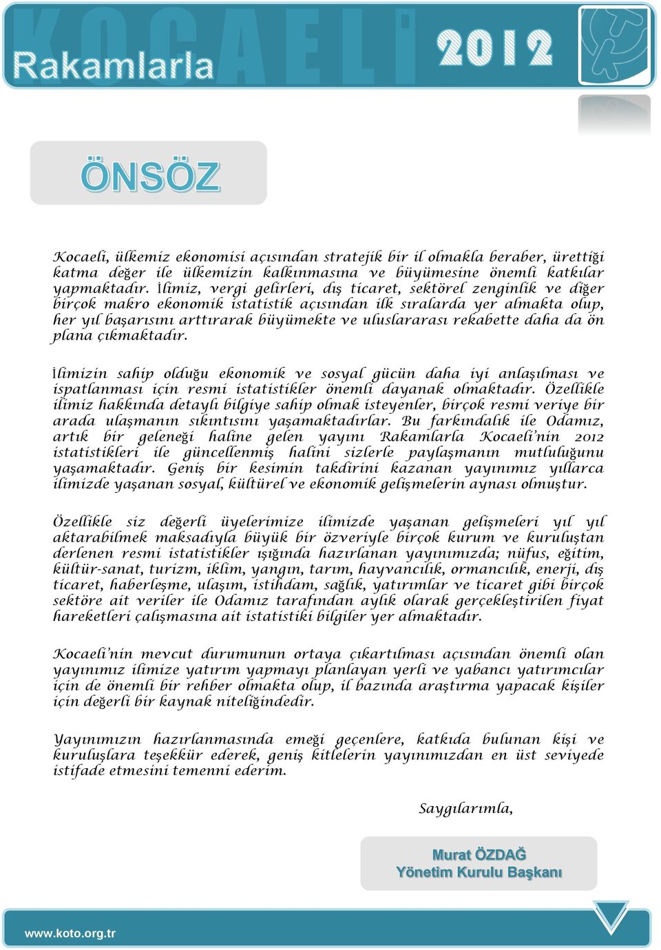 rekabette daha da ön plana çıkmaktadır. İlimizin sahip olduğu ekonomik ve sosyal gücün daha iyi anlaşılması ve ispatlanması için resmi istatistikler önemli dayanak olmaktadır.