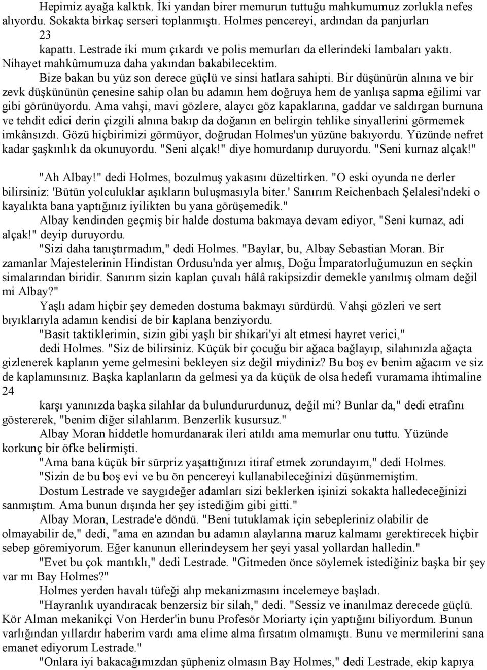 Bir düşünürün alnına ve bir zevk düşkününün çenesine sahip olan bu adamın hem doğruya hem de yanlışa sapma eğilimi var gibi görünüyordu.