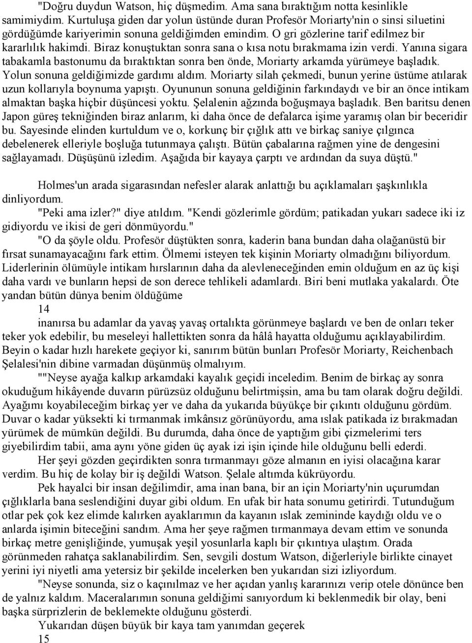 Biraz konuştuktan sonra sana o kısa notu bırakmama izin verdi. Yanına sigara tabakamla bastonumu da bıraktıktan sonra ben önde, Moriarty arkamda yürümeye başladık.