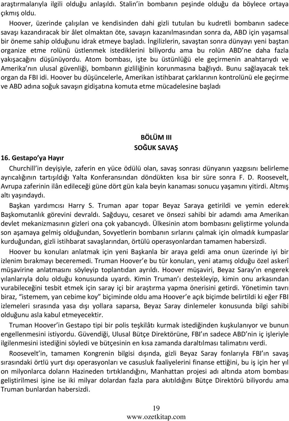 olduğunu idrak etmeye başladı. İngilizlerin, savaştan sonra dünyayı yeni baştan organize etme rolünü üstlenmek istediklerini biliyordu ama bu rolün ABD ne daha fazla yakışacağını düşünüyordu.