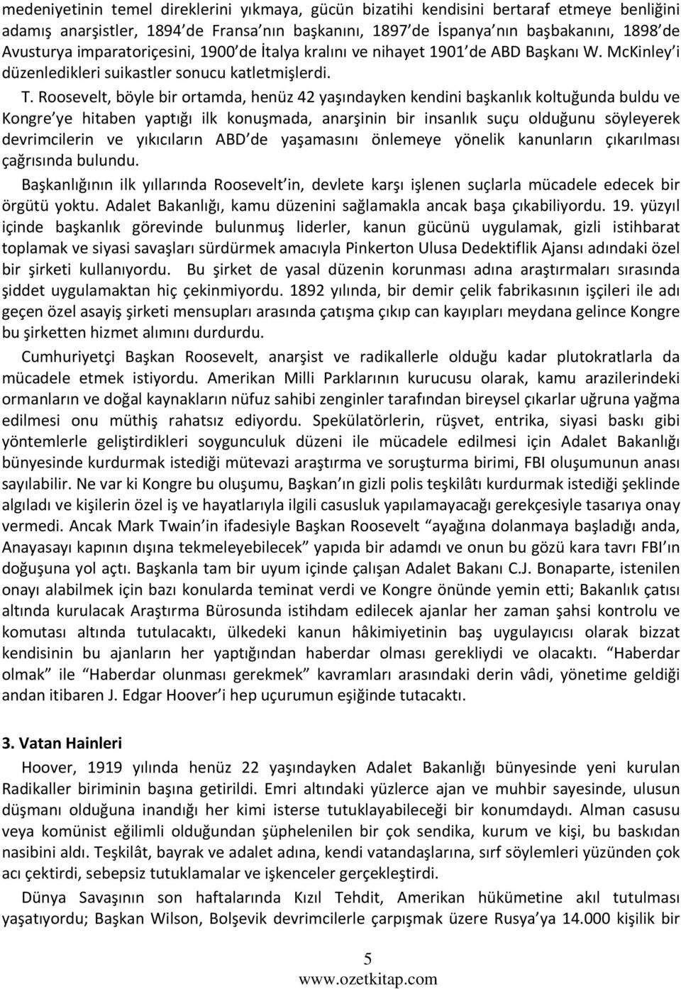 Roosevelt, böyle bir ortamda, henüz 42 yaşındayken kendini başkanlık koltuğunda buldu ve Kongre ye hitaben yaptığı ilk konuşmada, anarşinin bir insanlık suçu olduğunu söyleyerek devrimcilerin ve