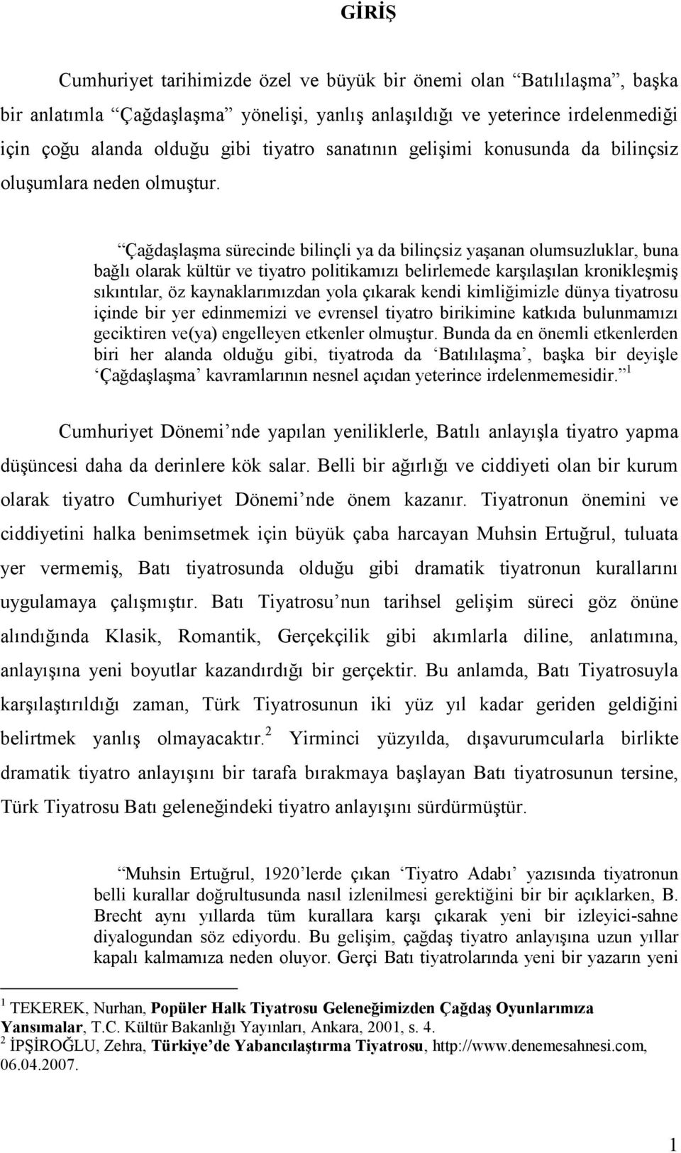 Çağdaşlaşma sürecinde bilinçli ya da bilinçsiz yaşanan olumsuzluklar, buna bağlı olarak kültür ve tiyatro politikamızı belirlemede karşılaşılan kronikleşmiş sıkıntılar, öz kaynaklarımızdan yola