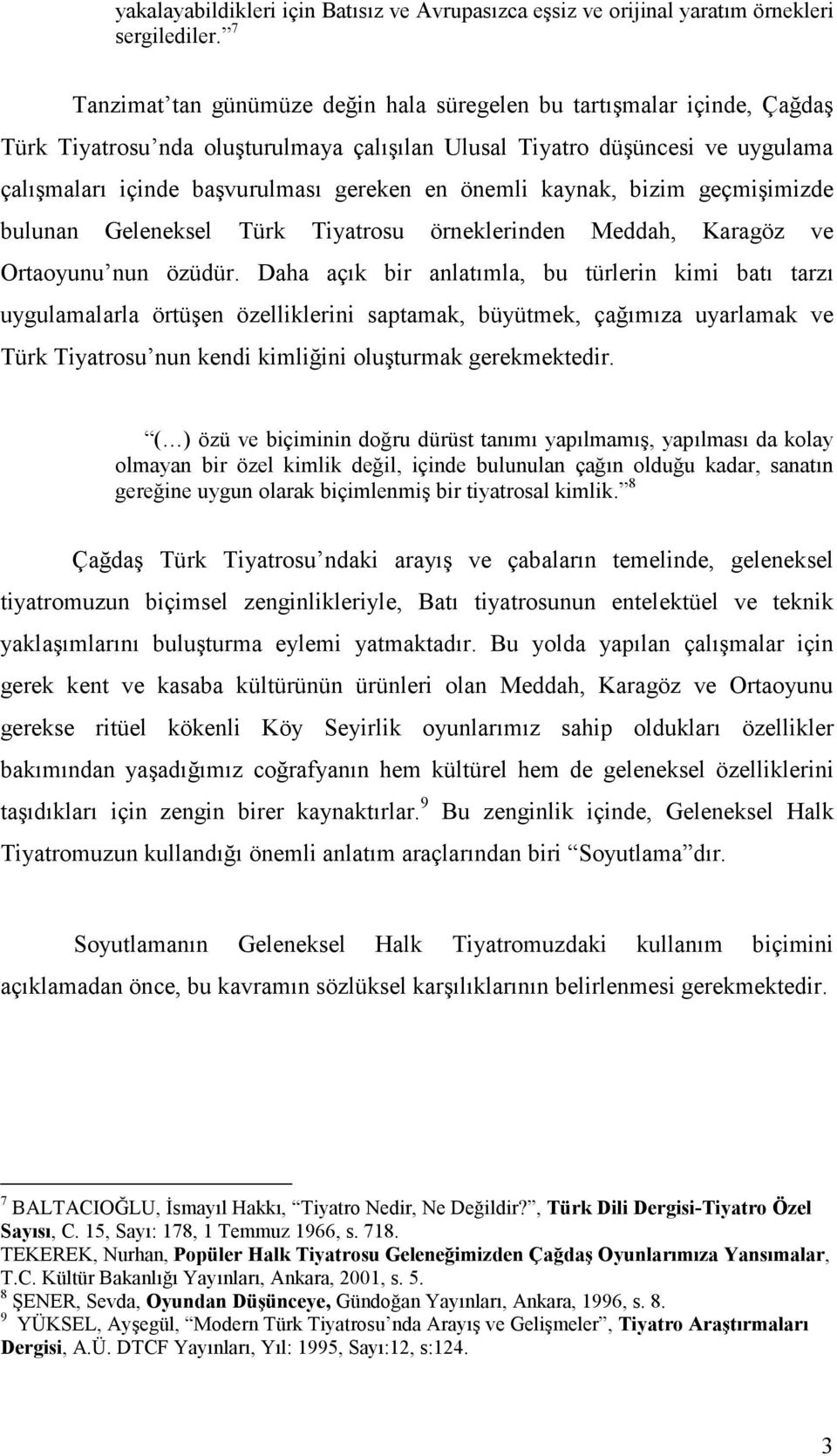 önemli kaynak, bizim geçmişimizde bulunan Geleneksel Türk Tiyatrosu örneklerinden Meddah, Karagöz ve Ortaoyunu nun özüdür.