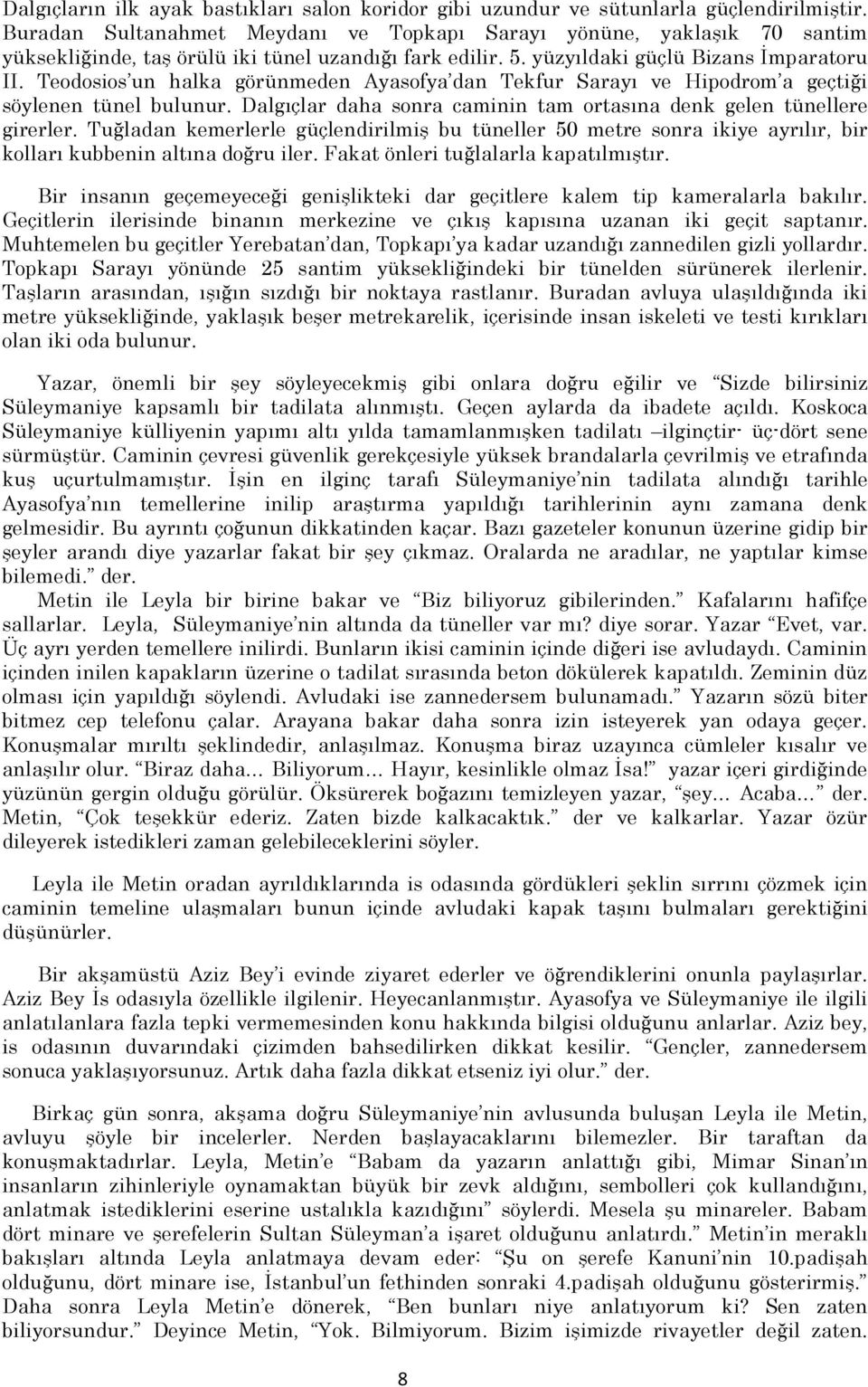 Teodosios un halka görünmeden Ayasofya dan Tekfur Sarayı ve Hipodrom a geçtiği söylenen tünel bulunur. Dalgıçlar daha sonra caminin tam ortasına denk gelen tünellere girerler.