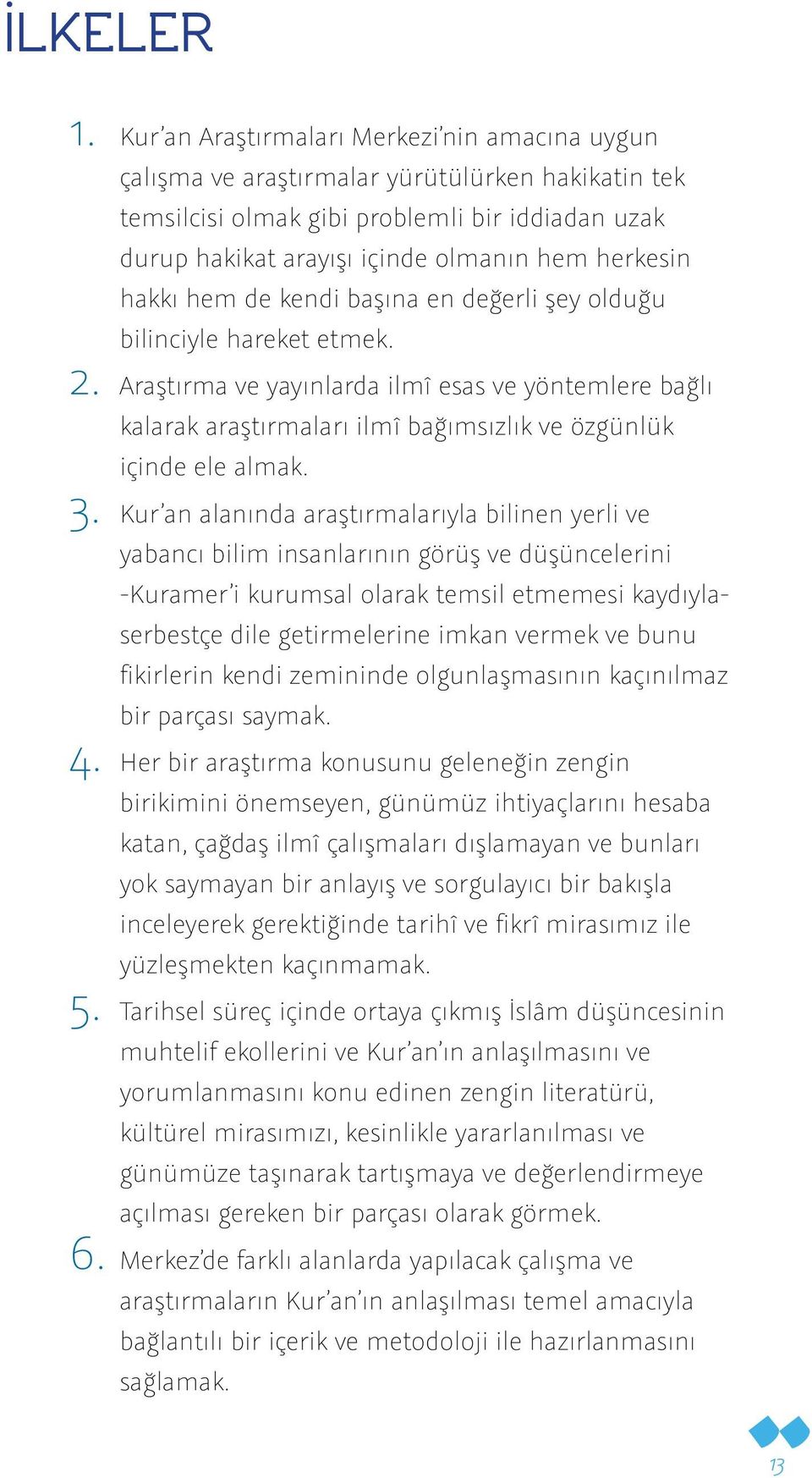 hakkı hem de kendi başına en değerli şey olduğu bilinciyle hareket etmek. 2. Araştırma ve yayınlarda ilmî esas ve yöntemlere bağlı kalarak araştırmaları ilmî bağımsızlık ve özgünlük içinde ele almak.