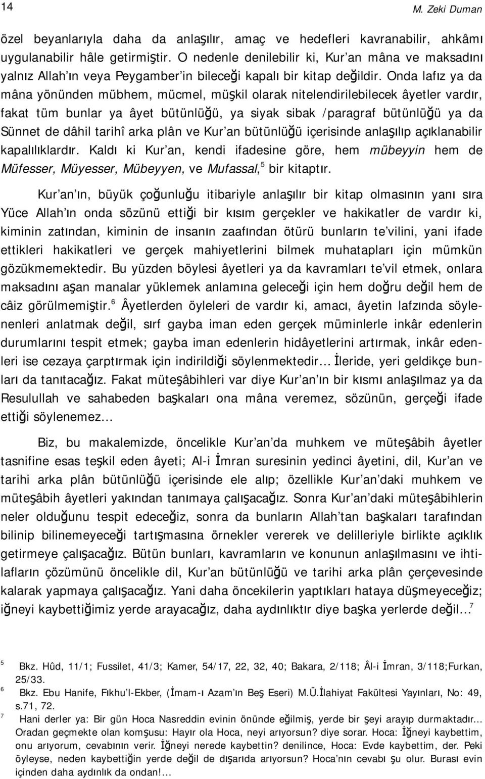 Onda lafız ya da mâna yönünden mübhem, mücmel, müşkil olarak nitelendirilebilecek âyetler vardır, fakat tüm bunlar ya âyet bütünlüğü, ya siyak sibak /paragraf bütünlüğü ya da Sünnet de dâhil tarihî