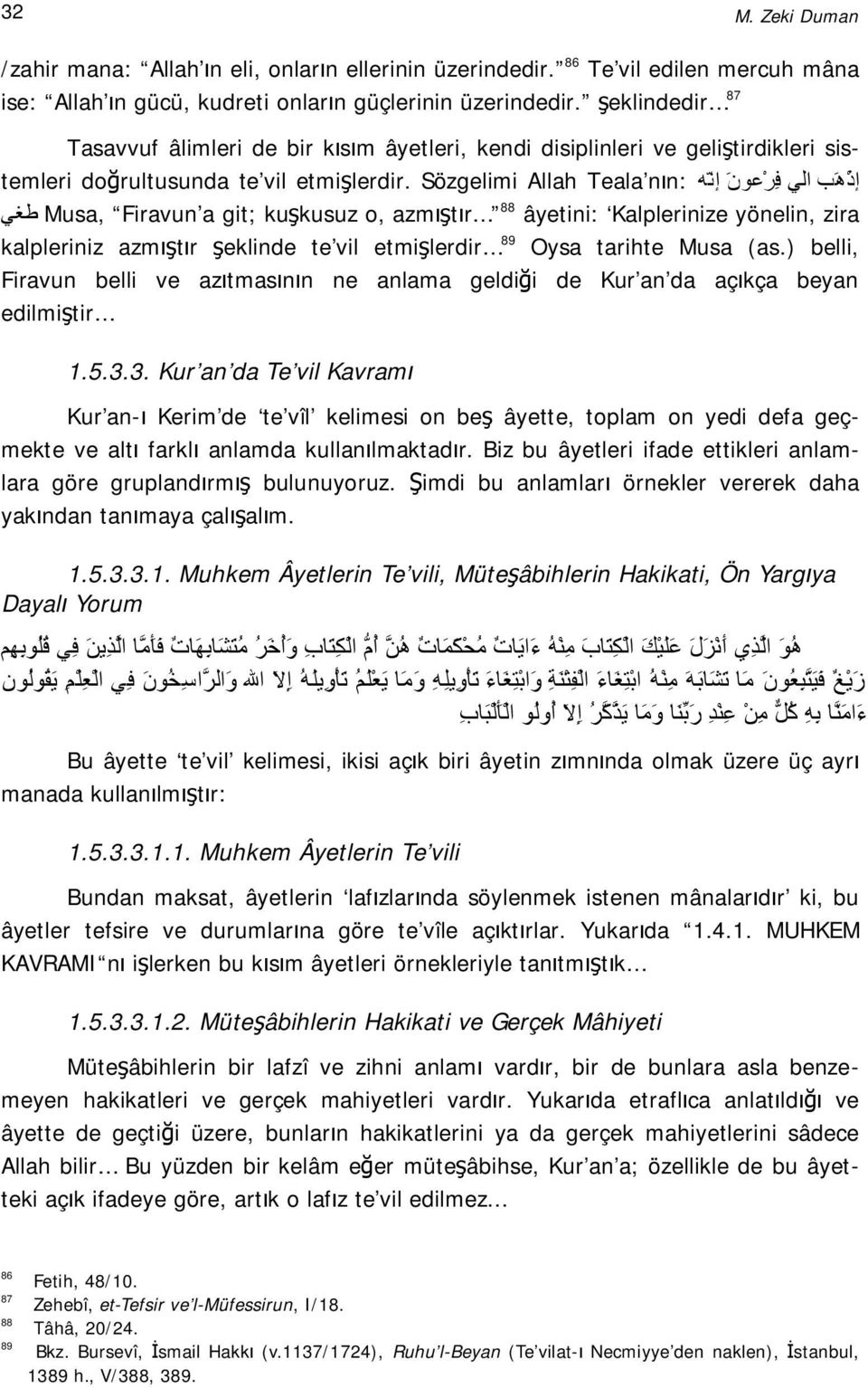 Sözgelimi Allah Musa, Firavun a git; kuşkusuz o, azmıştır 88 âyetini: Kalplerinize yönelin, zira طغي kalpleriniz azmıştır şeklinde te vil etmişlerdir 89 Oysa tarihte Musa (as.