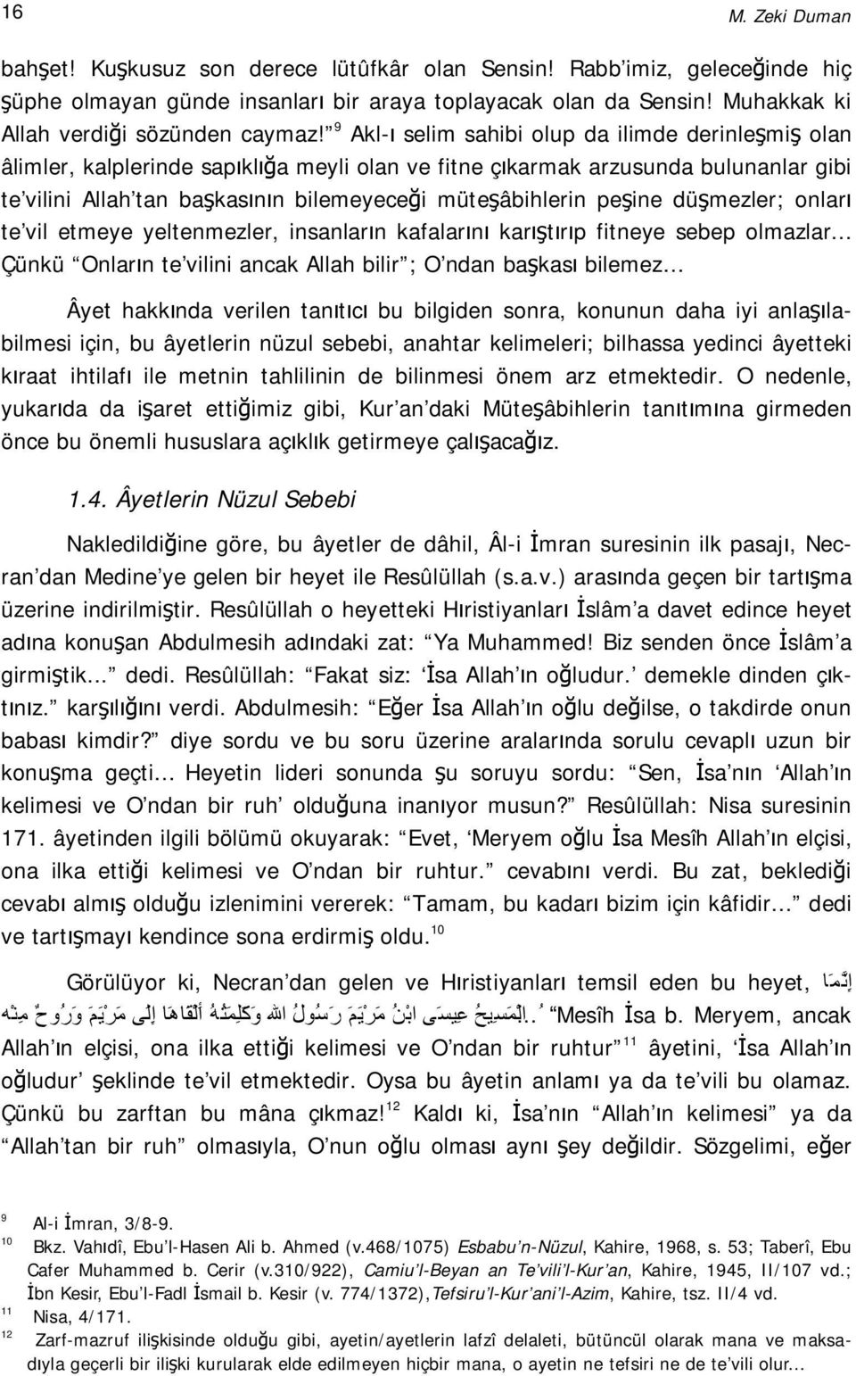 peşine düşmezler; onları te vil etmeye yeltenmezler, insanların kafalarını karıştırıp fitneye sebep olmazlar.