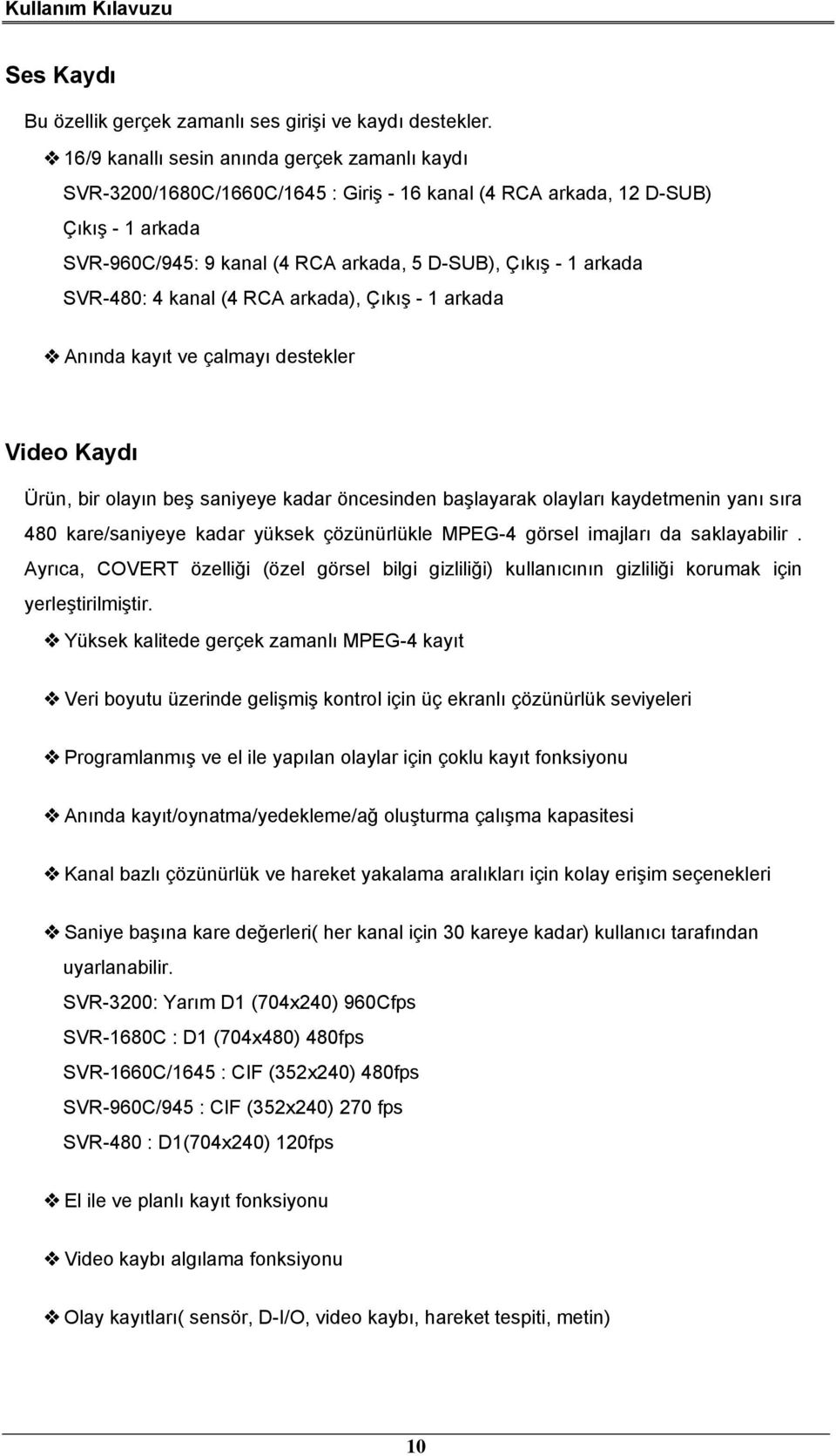 SVR-480: 4 kanal (4 RCA arkada), Çıkış - 1 arkada Anında kayıt ve çalmayı destekler Video Kaydı Ürün, bir olayın beş saniyeye kadar öncesinden başlayarak olayları kaydetmenin yanı sıra 480