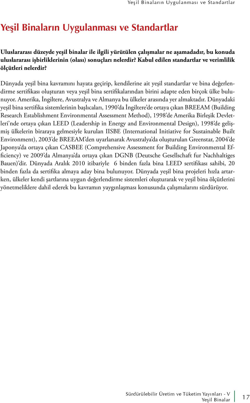 Dünyada yeşil bina kavramını hayata geçirip, kendilerine ait yeşil standartlar ve bina değerlendirme sertifikası oluşturan veya yeşil bina sertifikalarından birini adapte eden birçok ülke bulunuyor.