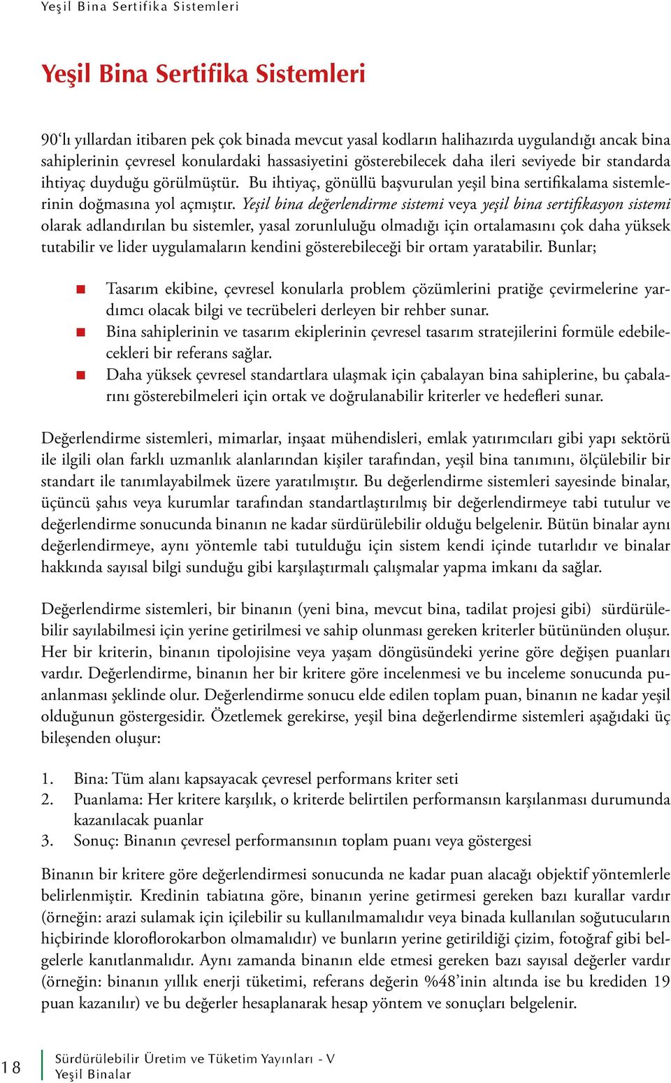 Yeşil bina değerlendirme sistemi veya yeşil bina sertifikasyon sistemi olarak adlandırılan bu sistemler, yasal zorunluluğu olmadığı için ortalamasını çok daha yüksek tutabilir ve lider uygulamaların