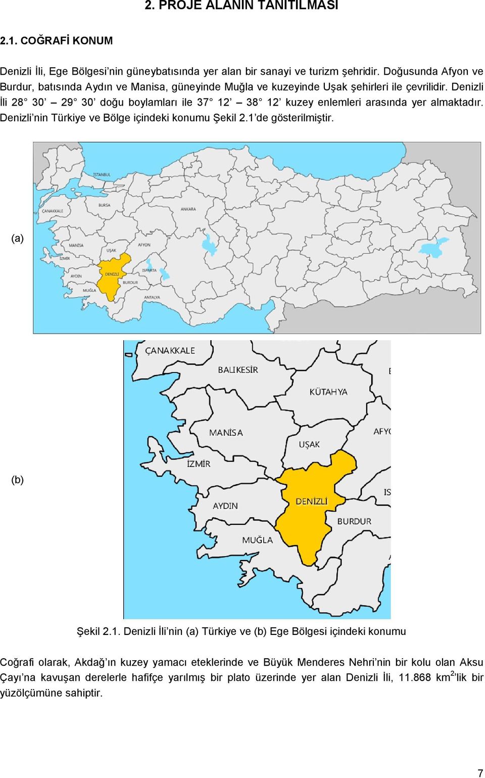 Denizli İli 28 30 29 30 doğu boylamları ile 37 12 38 12 kuzey enlemleri arasında yer almaktadır. Denizli nin Türkiye ve Bölge içindeki konumu Şekil 2.1 de gösterilmiştir.