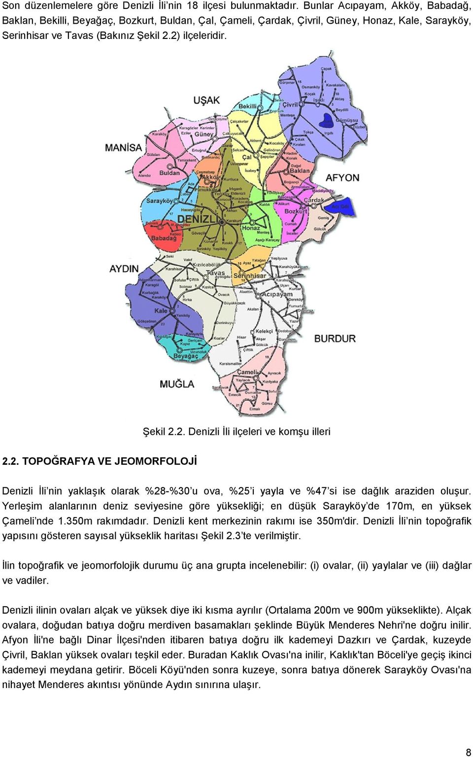 2) ilçeleridir. Şekil 2.2. Denizli İli ilçeleri ve komşu illeri 2.2. TOPOĞRAFYA VE JEOMORFOLOJİ Denizli İli nin yaklaşık olarak %28-%30 u ova, %25 i yayla ve %47 si ise dağlık araziden oluşur.