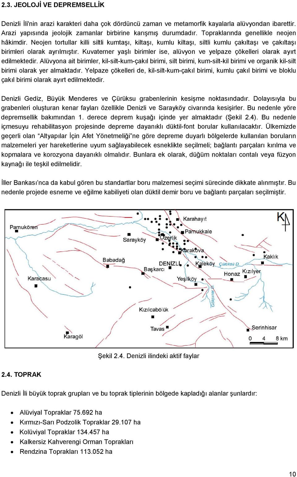 Kuvaterner yaşlı birimler ise, alüvyon ve yelpaze çökelleri olarak ayırt edilmektedir.