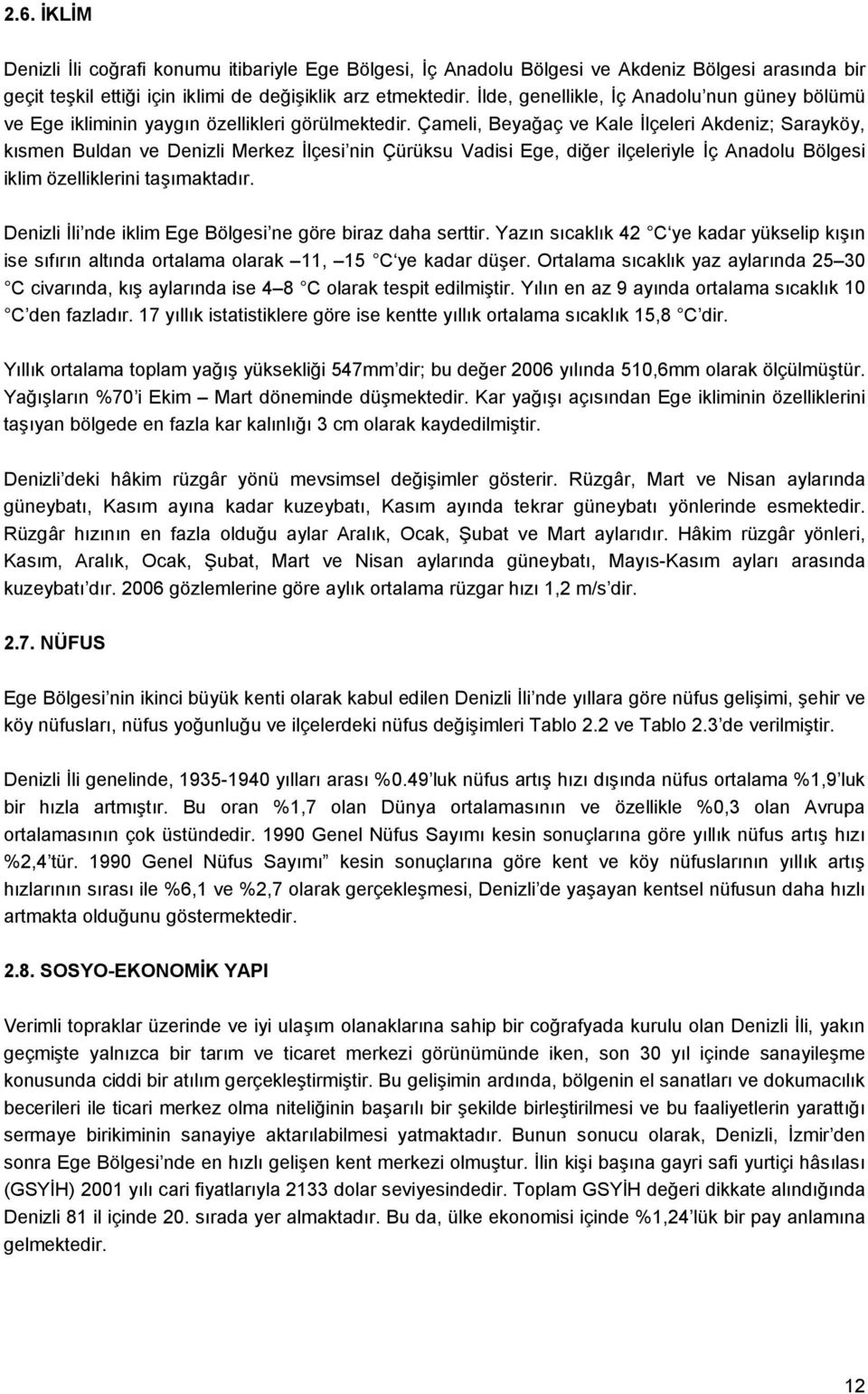 Çameli, Beyağaç ve Kale İlçeleri Akdeniz; Sarayköy, kısmen Buldan ve Denizli Merkez İlçesi nin Çürüksu Vadisi Ege, diğer ilçeleriyle İç Anadolu Bölgesi iklim özelliklerini taşımaktadır.