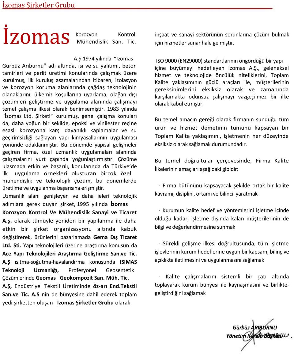 1974 yılında İzomas Gürbüz Arıburnu adı altında, ısı ve su yalıtımı, beton tamirleri ve perlit üretimi konularında çalışmak üzere kurulmuş, ilk kuruluş aşamalarından itibaren, izolasyon ve korozyon