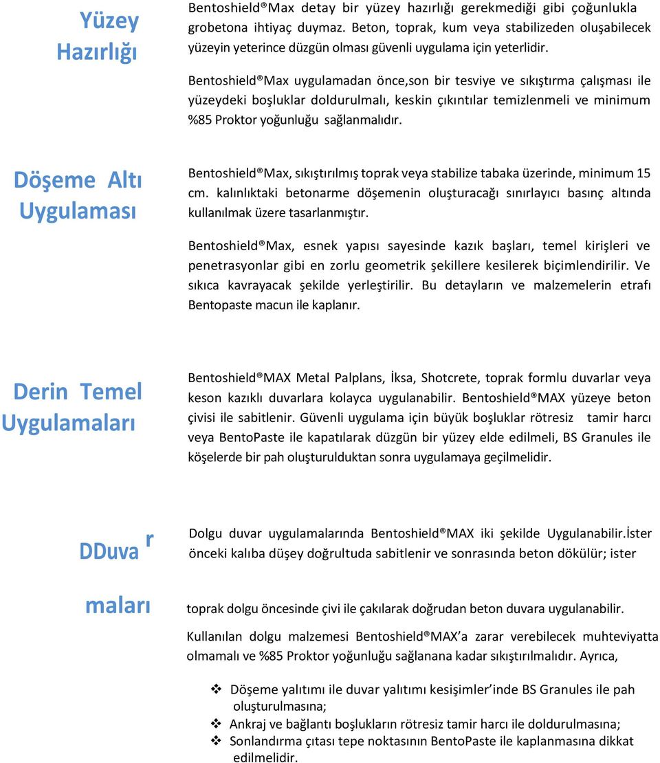 Bentoshield Max uygulamadan önce,son bir tesviye ve sıkıştırma çalışması ile yüzeydeki boşluklar doldurulmalı, keskin çıkıntılar temizlenmeli ve minimum %85 Proktor yoğunluğu sağlanmalıdır.