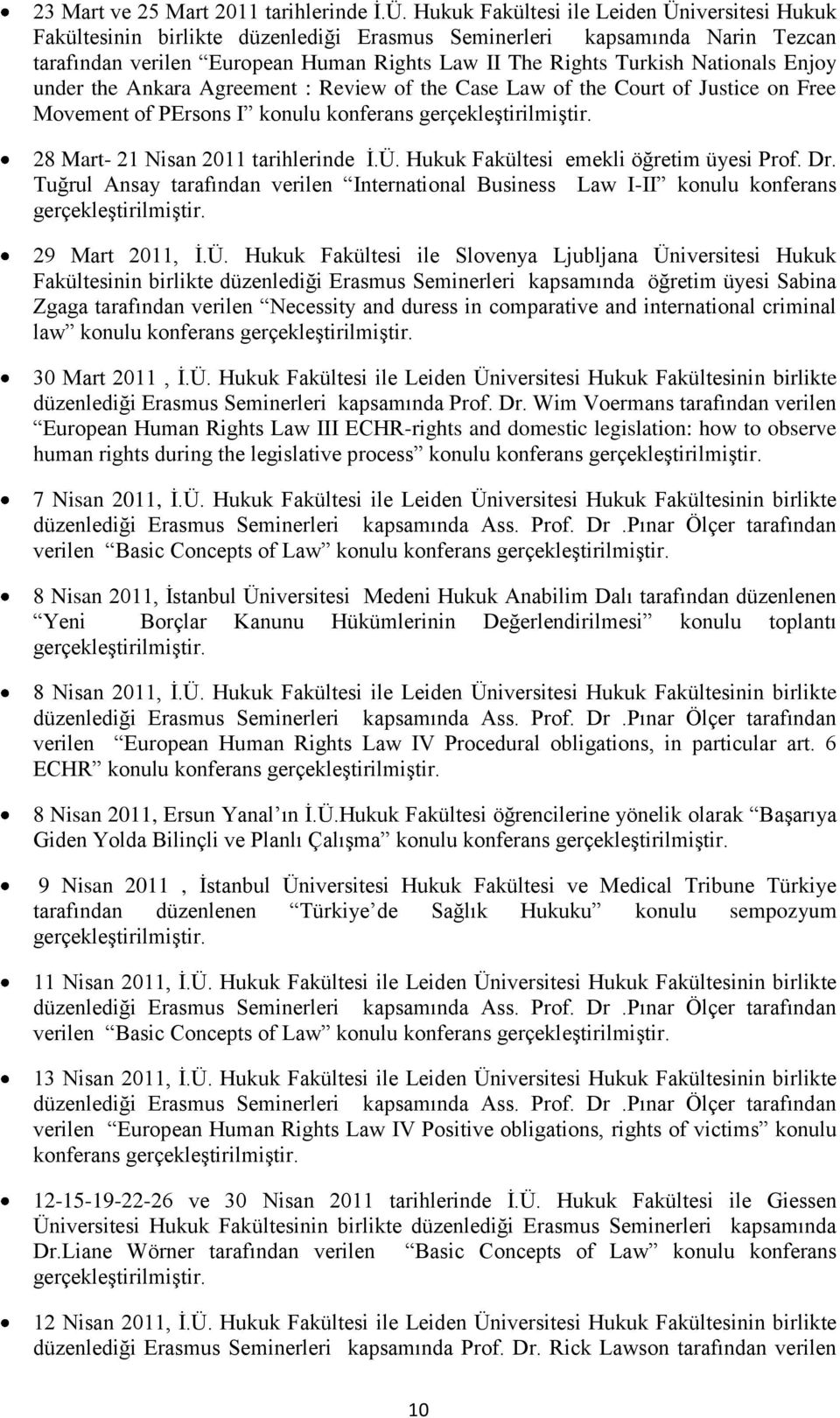 Nationals Enjoy under the Ankara Agreement : Review of the Case Law of the Court of Justice on Free Movement of PErsons I konulu konferans 28 Mart- 21 Nisan 2011 tarihlerinde İ.Ü.