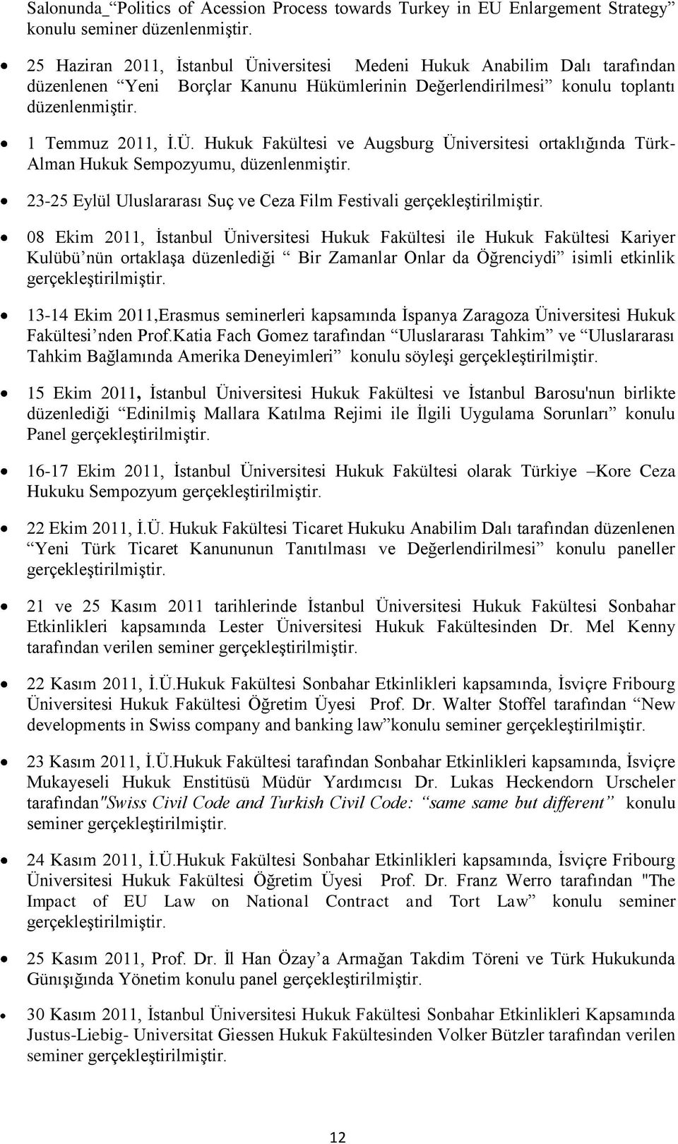 23-25 Eylül Uluslararası Suç ve Ceza Film Festivali 08 Ekim 2011, İstanbul Üniversitesi Hukuk Fakültesi ile Hukuk Fakültesi Kariyer Kulübü nün ortaklaşa düzenlediği Bir Zamanlar Onlar da Öğrenciydi