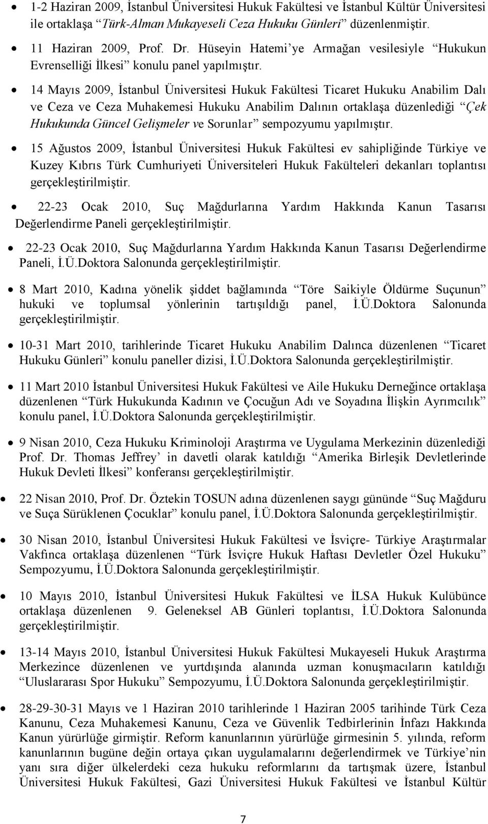 14 Mayıs 2009, İstanbul Üniversitesi Hukuk Fakültesi Ticaret Hukuku Anabilim Dalı ve Ceza ve Ceza Muhakemesi Hukuku Anabilim Dalının ortaklaşa düzenlediği Çek Hukukunda Güncel Gelişmeler ve Sorunlar