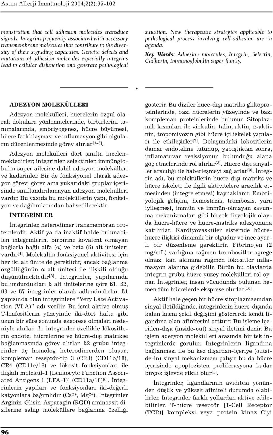 New therapeutic strategies applicable to pathological process involving cell-adhesion are in agenda. Key Words: Adhesion molecules, Integrin, Selectin, Cadherin, Immunoglobulin super family.