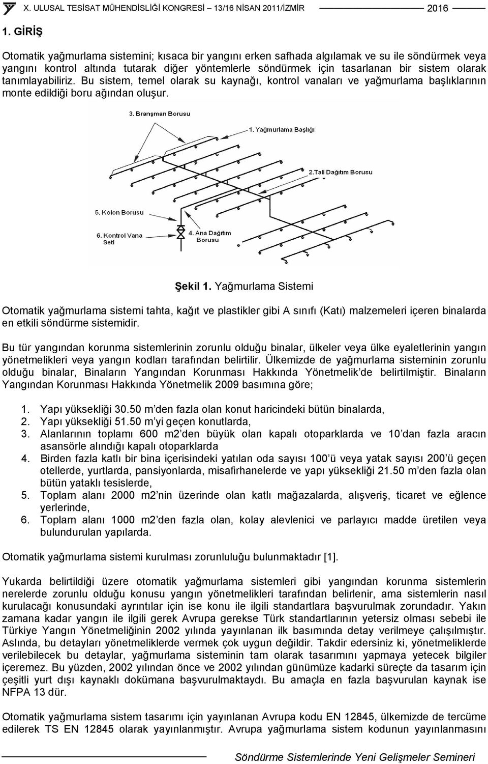 tanımlayabiliriz. Bu sistem, temel olarak su kaynağı, kontrol vanaları ve yağmurlama başlıklarının monte edildiği boru ağından oluşur. Şekil 1.