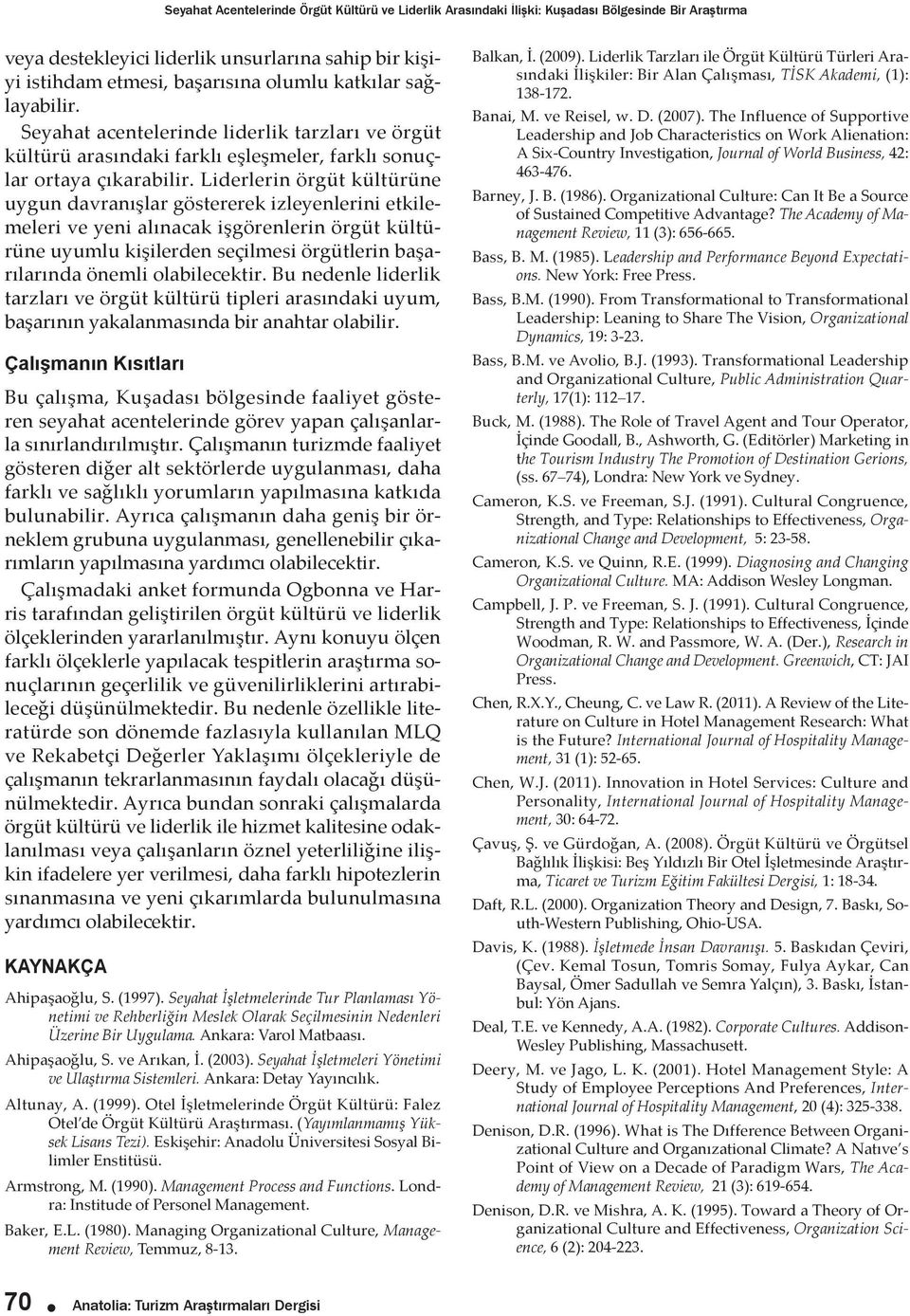 Liderlerin örgüt kültürüne uygun davranışlar göstererek izleyenlerini etkilemeleri ve yeni alınacak işgörenlerin örgüt kültürüne uyumlu kişilerden seçilmesi örgütlerin başarılarında önemli