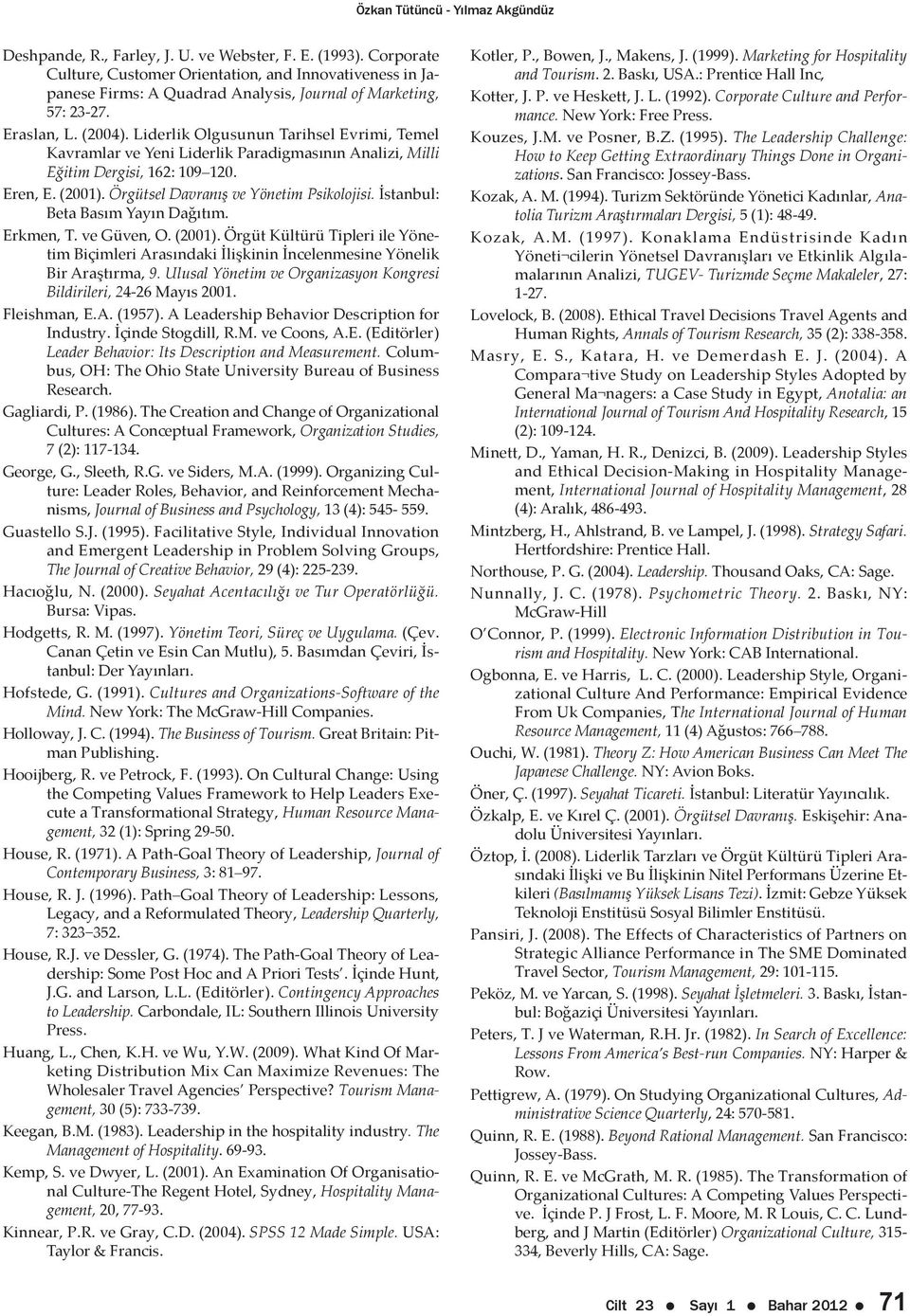 Liderlik Olgusunun Tarihsel Evrimi, Temel Kavramlar ve Yeni Liderlik Paradigmasının Analizi, Milli Eğitim Dergisi, 162: 109 120. Eren, E. (2001). Örgütsel Davranış ve Yönetim Psikolojisi.