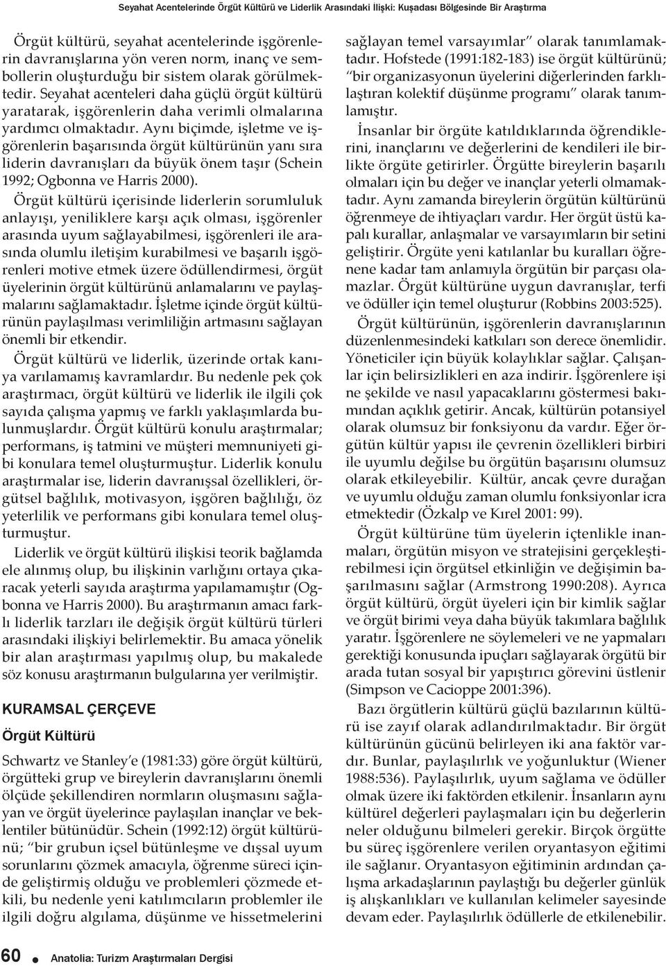 Aynı biçimde, işletme ve işgörenlerin başarısında örgüt kültürünün yanı sıra liderin davranışları da büyük önem taşır (Schein 1992; Ogbonna ve Harris 2000).