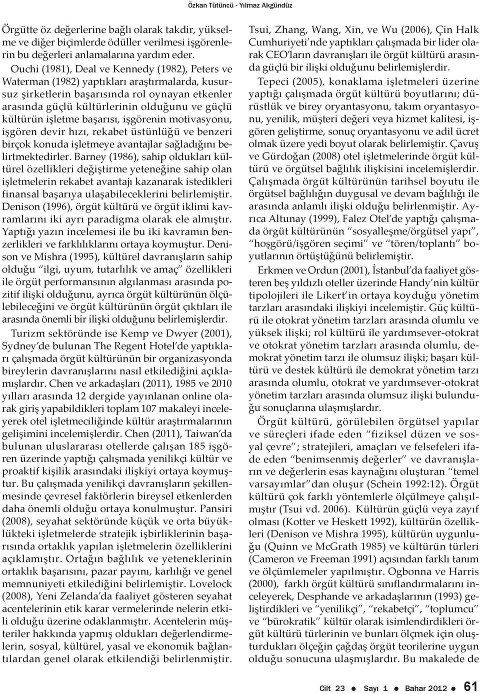 kültürün işletme başarısı, işgörenin motivasyonu, işgören devir hızı, rekabet üstünlüğü ve benzeri birçok konuda işletmeye avantajlar sağladığını belirtmektedirler.