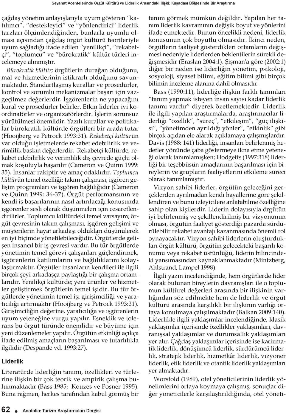 alınmıştır. Bürokratik kültür; örgütlerin durağan olduğunu, mal ve hizmetlerinin istikrarlı olduğunu savunmaktadır.