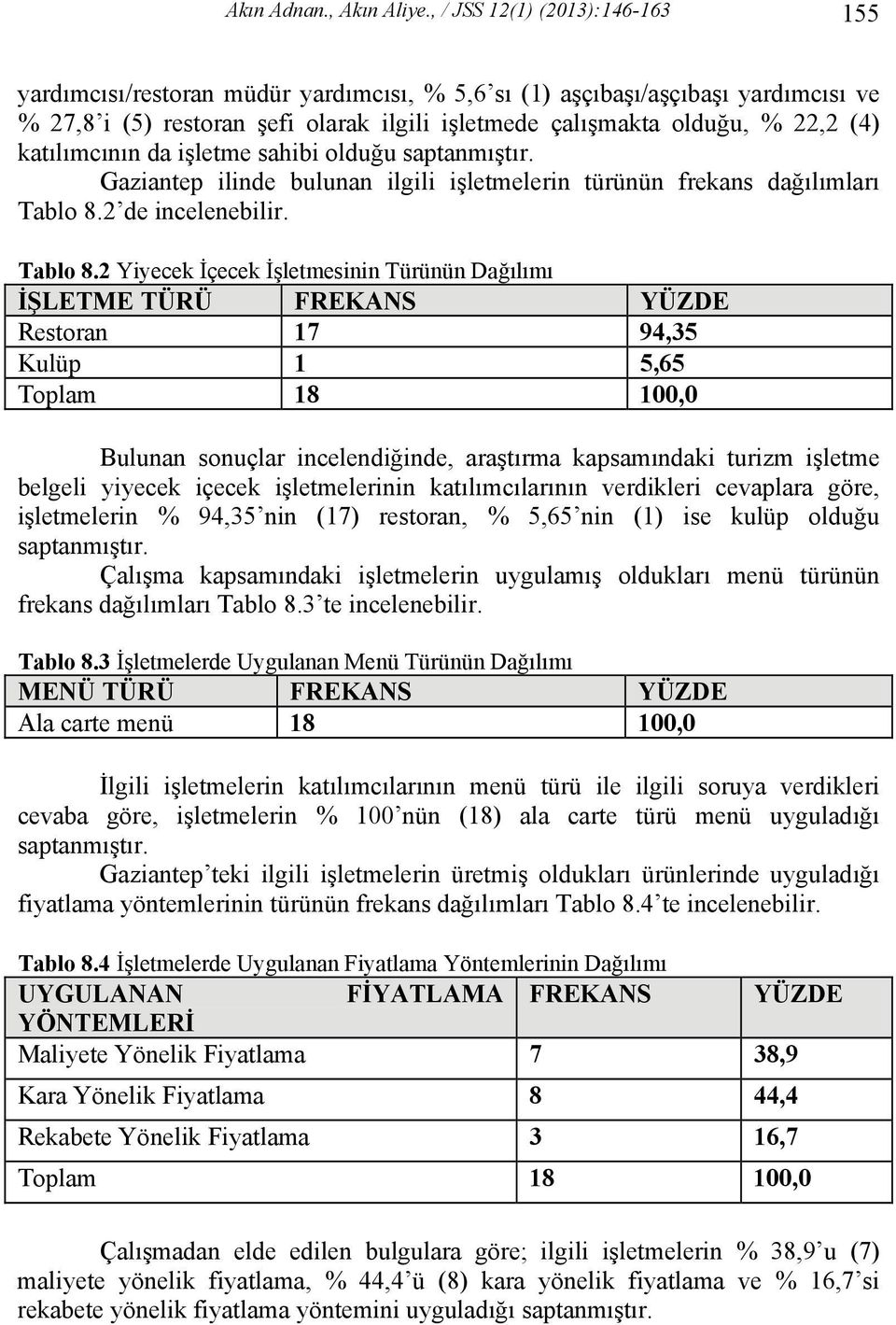 katılımcının da işletme sahibi olduğu saptanmıştır. Gaziantep ilinde bulunan ilgili işletmelerin türünün frekans dağılımları Tablo 8.