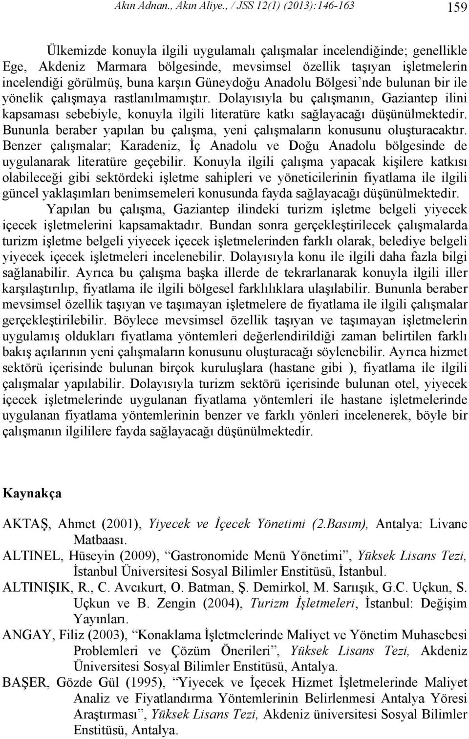 görülmüş, buna karşın Güneydoğu Anadolu Bölgesi nde bulunan bir ile yönelik çalışmaya rastlanılmamıştır.