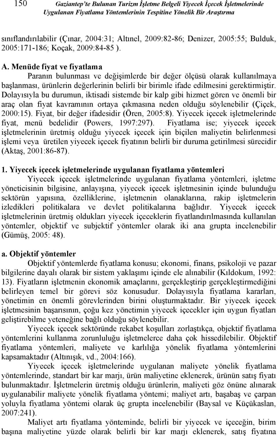 Menüde fiyat ve fiyatlama Paranın bulunması ve değişimlerde bir değer ölçüsü olarak kullanılmaya başlanması, ürünlerin değerlerinin belirli bir birimle ifade edilmesini gerektirmiştir.