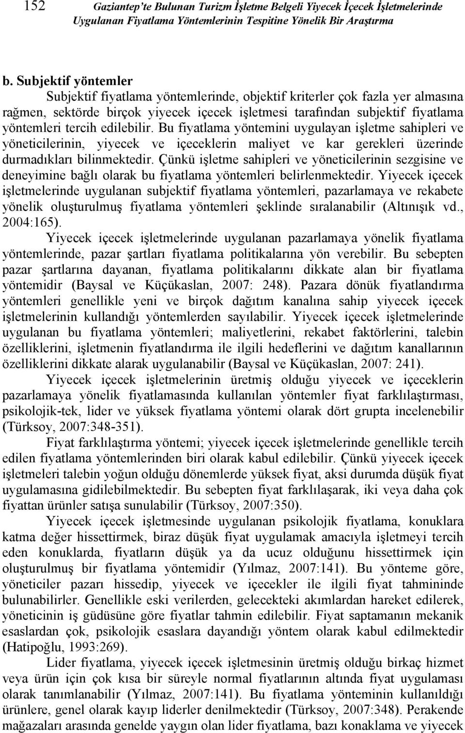 edilebilir. Bu fiyatlama yöntemini uygulayan işletme sahipleri ve yöneticilerinin, yiyecek ve içeceklerin maliyet ve kar gerekleri üzerinde durmadıkları bilinmektedir.