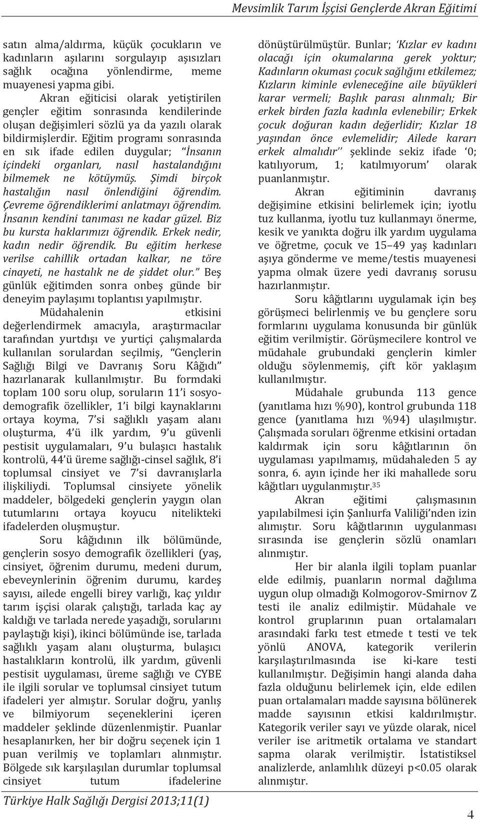 Eğitim programı sonrasında en sık ifade edilen duygular; İnsanın içindeki organları, nasıl hastalandığını bilmemek ne kötüymüş. Şimdi birçok hastalığın nasıl önlendiğini öğrendim.