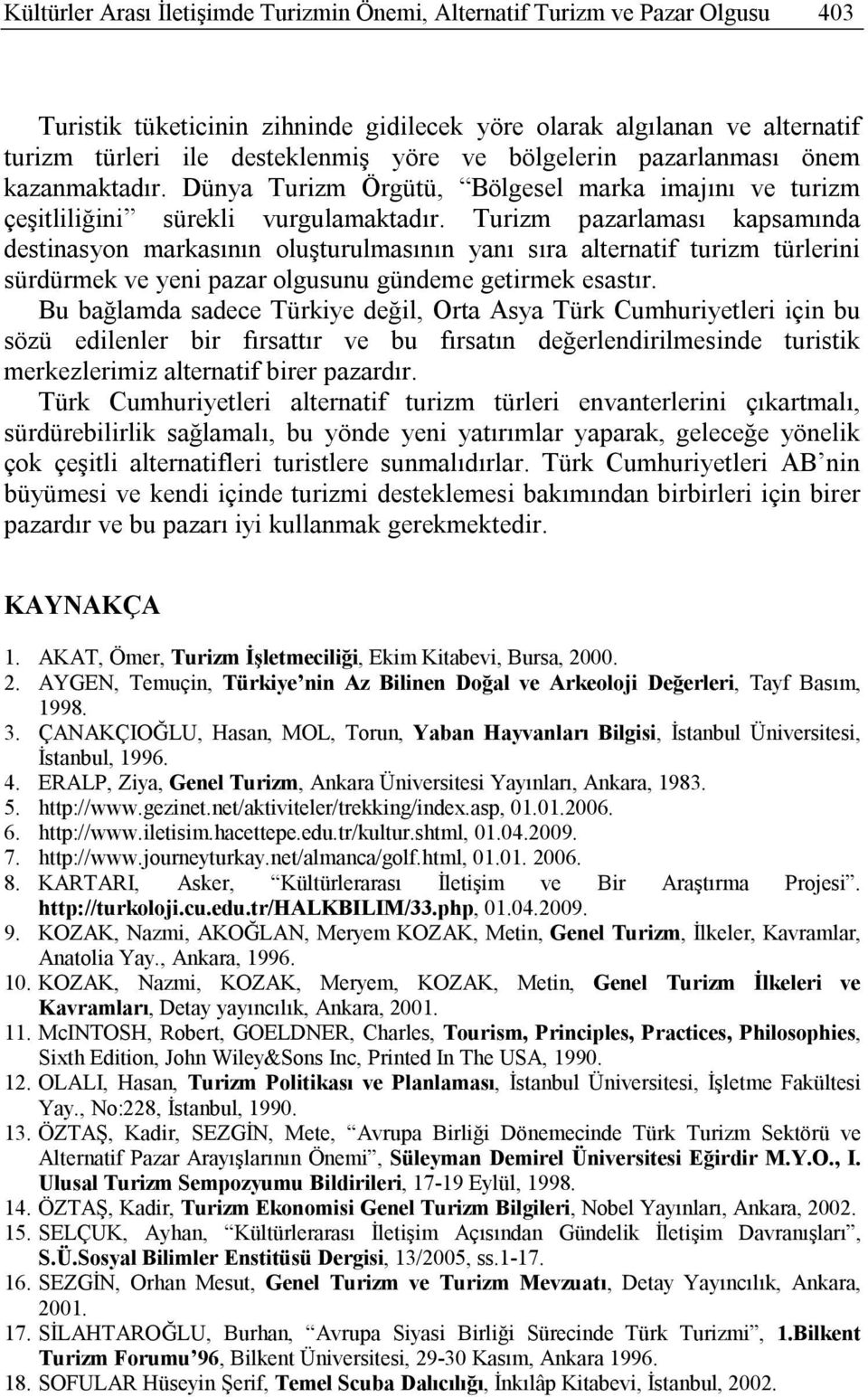 Turizm pazarlaması kapsamında destinasyon markasının oluşturulmasının yanı sıra alternatif turizm türlerini sürdürmek ve yeni pazar olgusunu gündeme getirmek esastır.