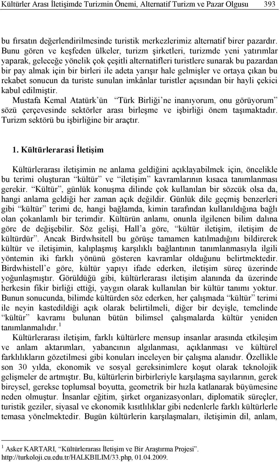 adeta yarışır hale gelmişler ve ortaya çıkan bu rekabet sonucun da turiste sunulan imkânlar turistler açısından bir hayli çekici kabul edilmiştir.