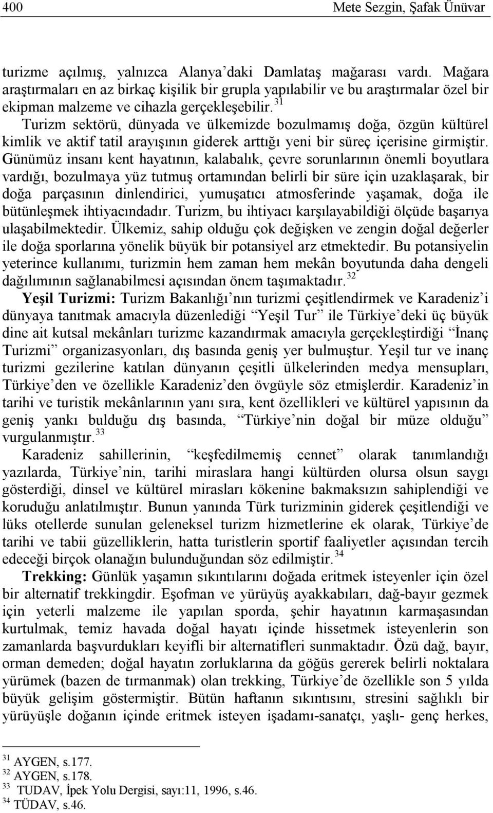 31 Turizm sektörü, dünyada ve ülkemizde bozulmamış doğa, özgün kültürel kimlik ve aktif tatil arayışının giderek arttığı yeni bir süreç içerisine girmiştir.