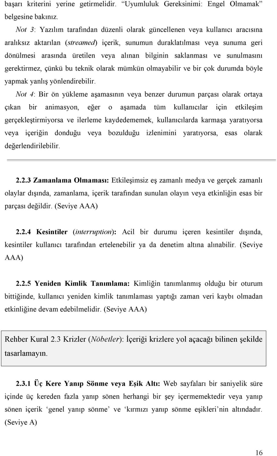 bilginin saklanması ve sunulmasını gerektirmez, çünkü bu teknik olarak mümkün olmayabilir ve bir çok durumda böyle yapmak yanlış yönlendirebilir.