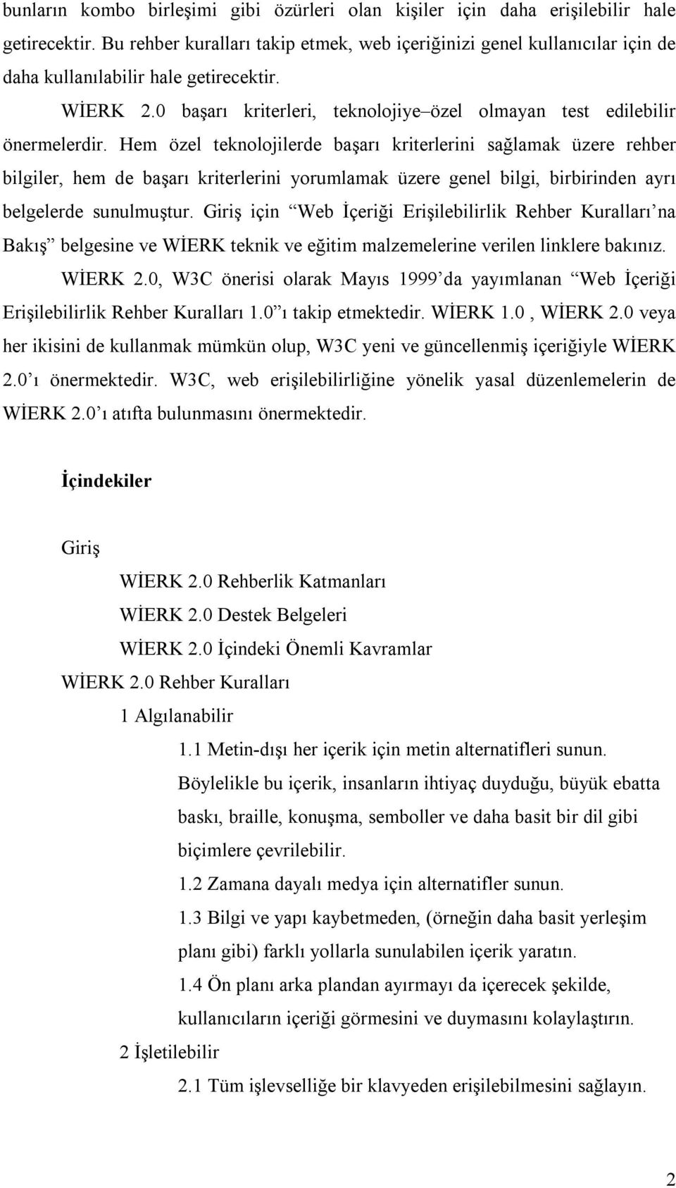 Hem özel teknolojilerde başarı kriterlerini sağlamak üzere rehber bilgiler, hem de başarı kriterlerini yorumlamak üzere genel bilgi, birbirinden ayrı belgelerde sunulmuştur.