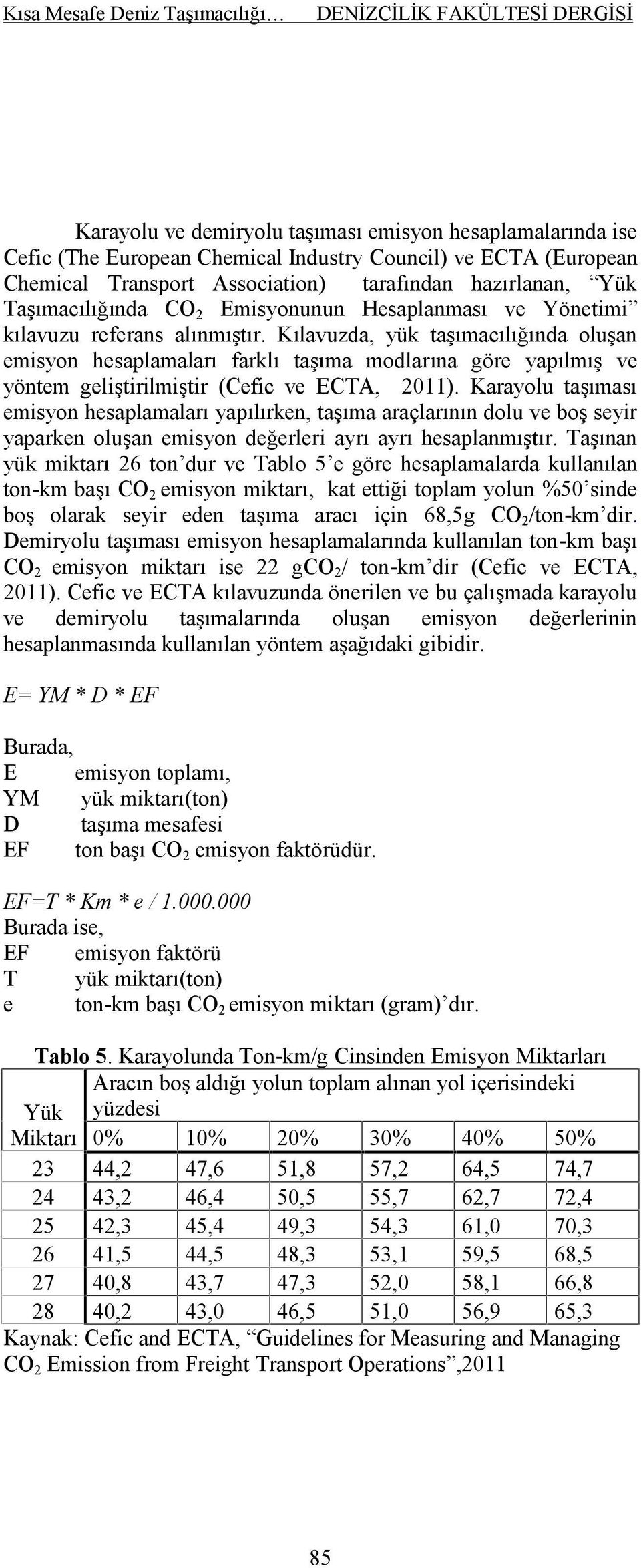 Kılavuzda, yük taşımacılığında oluşan emisyon hesaplamaları farklı taşıma modlarına göre yapılmış ve yöntem geliştirilmiştir (Cefic ve ECTA, 2011).