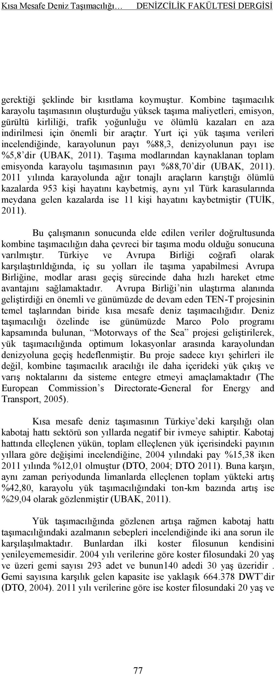 Yurt içi yük taşıma verileri incelendiğinde, karayolunun payı %88,3, denizyolunun payı ise %5,8 dir (UBAK, 2011).