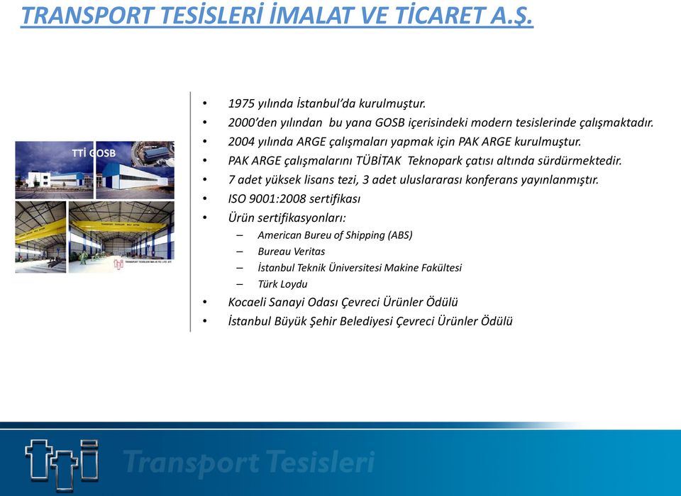 PAK ARGE çalışmalarını TÜBİTAK Teknopark çatısı altında sürdürmektedir. 7 adet yüksek lisans tezi, 3 adet uluslararası konferans yayınlanmıştır.