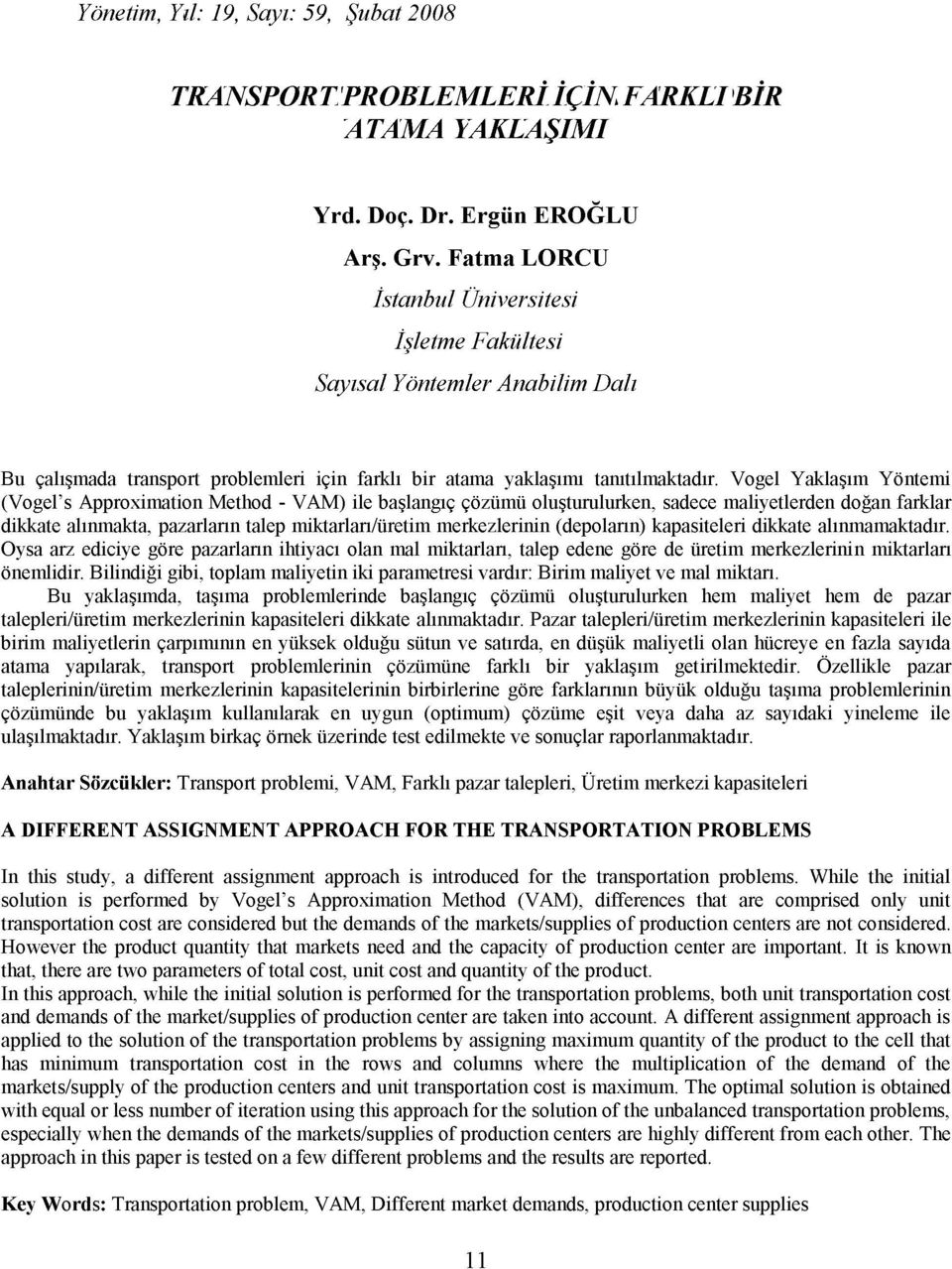 Vogel aklaşım öntem (Vogel's Approxmaton Metho - VAM) le başlangıç çözümü oluşturulurken, saece malyetleren oğan farklar kkate alınmakta, pazarların talep mktarları/üretm merkezlernn (epoların)