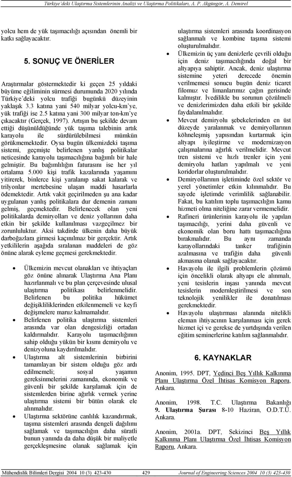 3 katına yani 540 milyar yolcu-km ye, yük trafiği ise 2.5 katına yani 300 milyar ton-km ye çıkacaktır (Gerçek, 1997).