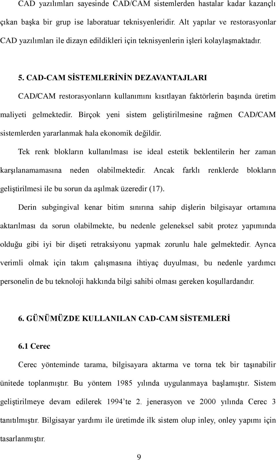 CAD-CAM SİSTEMLERİNİN DEZAVANTAJLARI CAD/CAM restorasyonların kullanımını kısıtlayan faktörlerin başında üretim maliyeti gelmektedir.